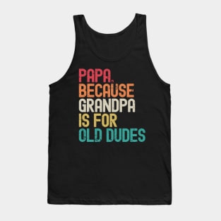 Papa Because Grandpa is For Old Dudes Tank Top